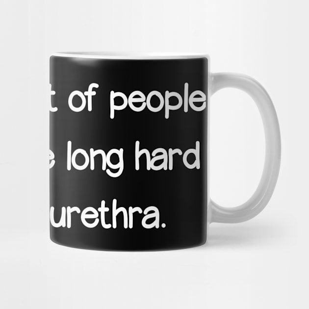 Look, for a lot of people life is just one long hard kick in the urethra. by Way of the Road